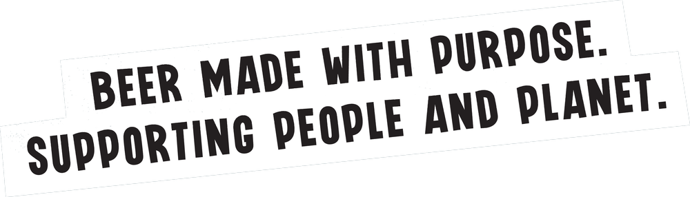 BEER MADE WITH PURPOSE. SUPPORTING PEOPLE AND PLANET.